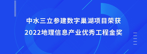 ?中水三立參建數(shù)字巢湖項目榮獲2022地理信息產(chǎn)業(yè)優(yōu)秀工程金獎