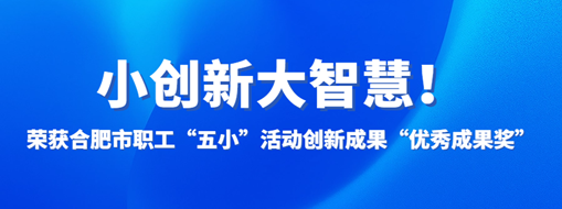 ?小創(chuàng)新大智慧！中水三立榮獲合肥市職工“五小”活動創(chuàng)新成果“優(yōu)秀成果獎”