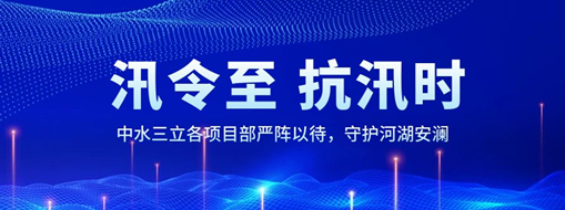 ?汛令至，抗汛時！中水三立各項目部嚴陣以待，守護河湖安瀾